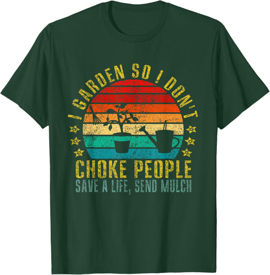 I Garden So I Don't Choke People Save A Life, Send Mulch T-Shirt - T-Shirt | Forest