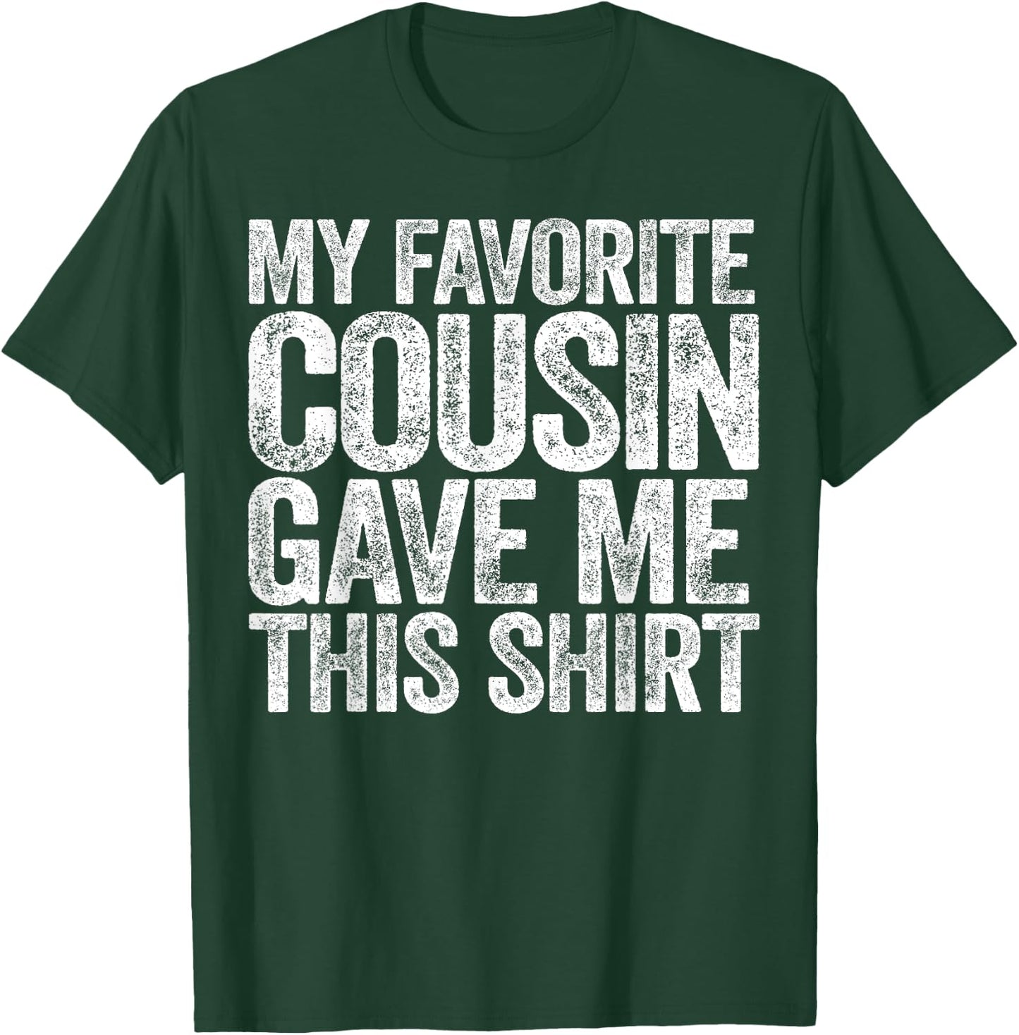 My Favorite Cousin Gave Me This Shirt T-Shirt - T-Shirt | Forest