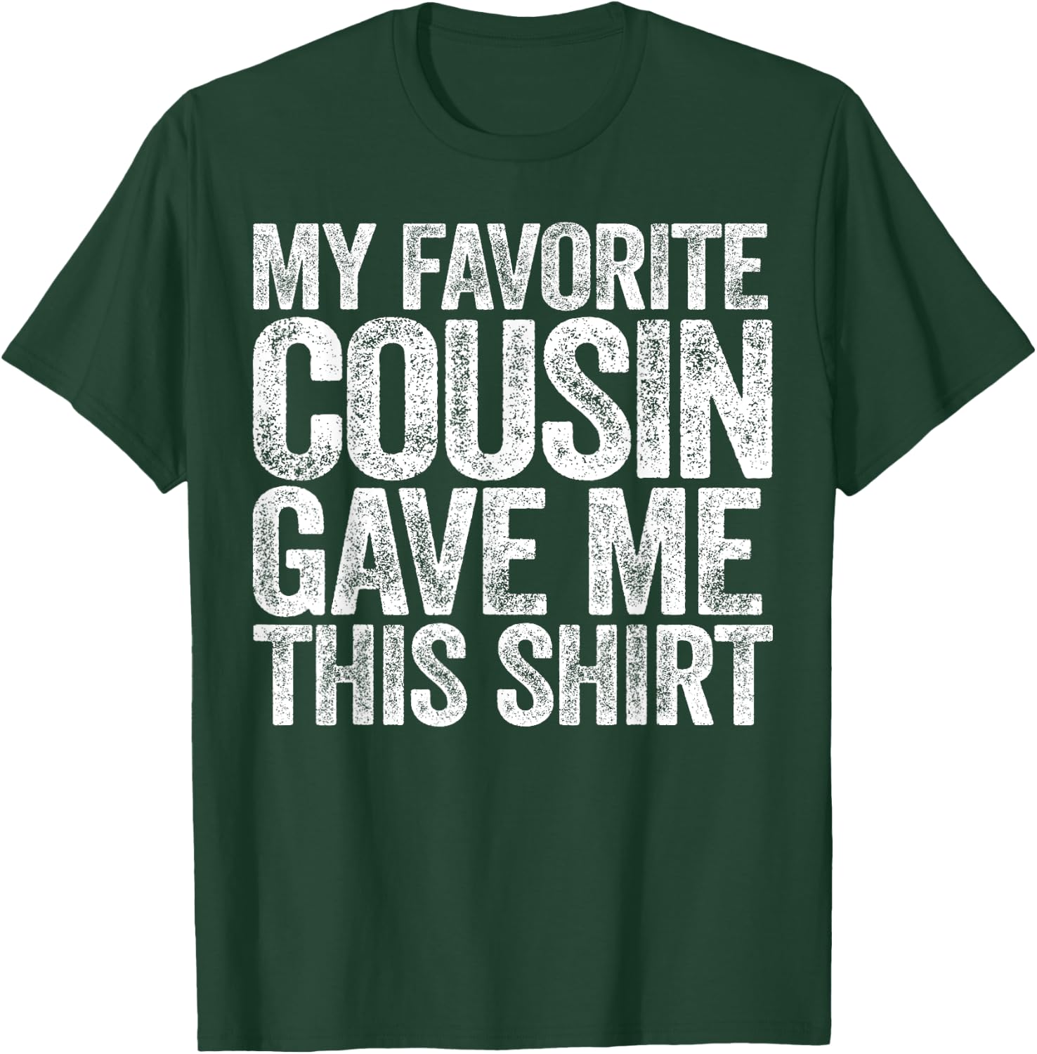 My Favorite Cousin Gave Me This Shirt T-Shirt - T-Shirt | Forest