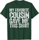 My Favorite Cousin Gave Me This Shirt T-Shirt - T-Shirt | Forest