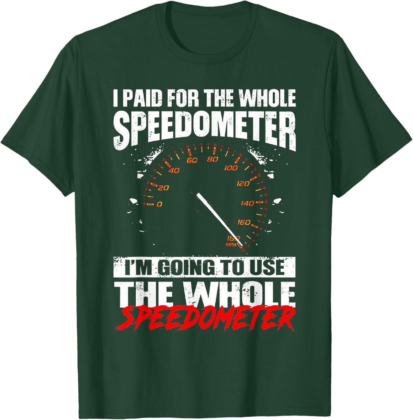 I Paid For The Whole Speedometer I'm Going To Use T-Shirt - T-Shirt | Forest