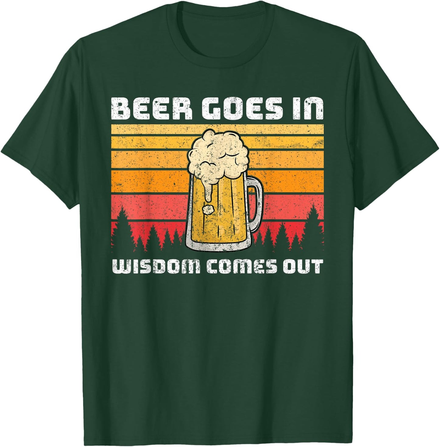 Beer Goes In Wisdom Comes Out T-Shirt - T-Shirt | Forest