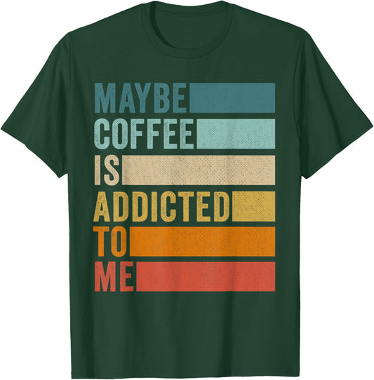 Maybe Coffee Is Addicted to Me T-Shirt - T-Shirt | Forest