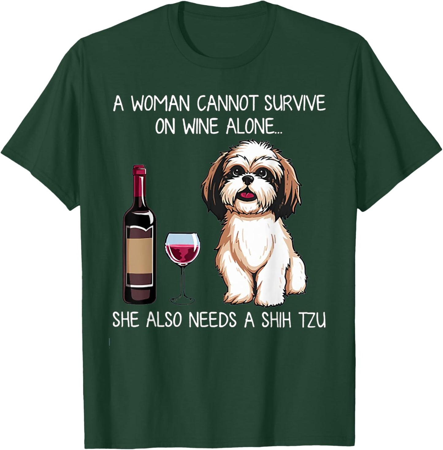 A Woman Cannot Survive On Wine Alone She Needs A Shih Tzu T-Shirt - T-Shirt | Forest