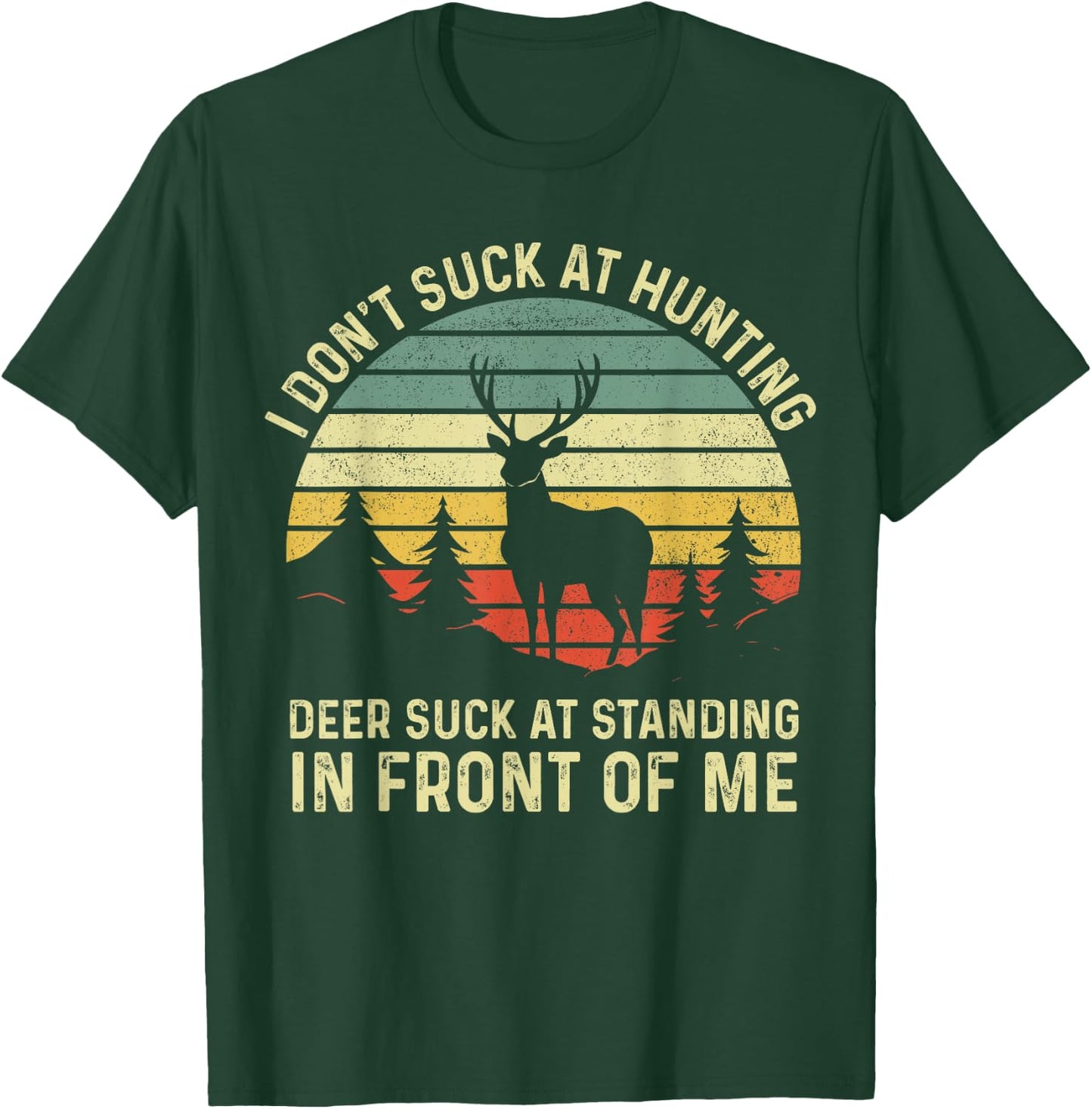 I don't Suck At Hunting Deer Suck At Standing in Front of Me T-Shirt - T-Shirt | Forest