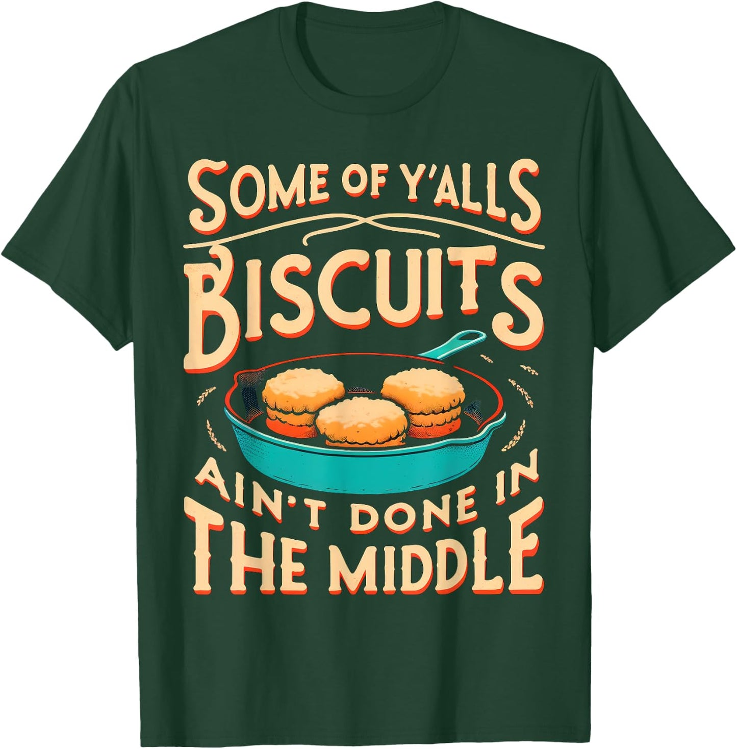 Some Of Y'alls Biscuits Ain't Done In The Middle T-Shirt - T-Shirt | Forest