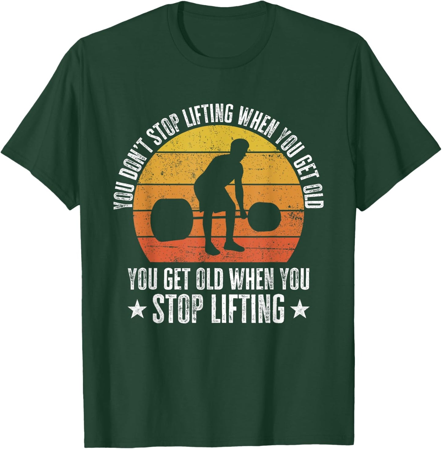 You Don't Stop Lifting When You Get Old Funny Weightlifting T-Shirt - T-Shirt | Forest