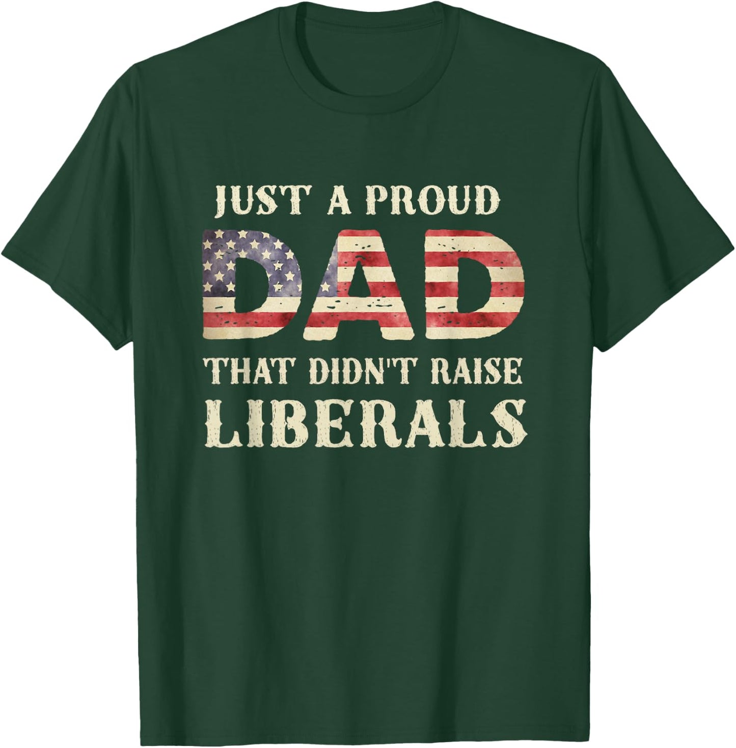 Just A Proud Dad That Didn't Raise Liberals, Father's Day T-Shirt - T-Shirt | Forest