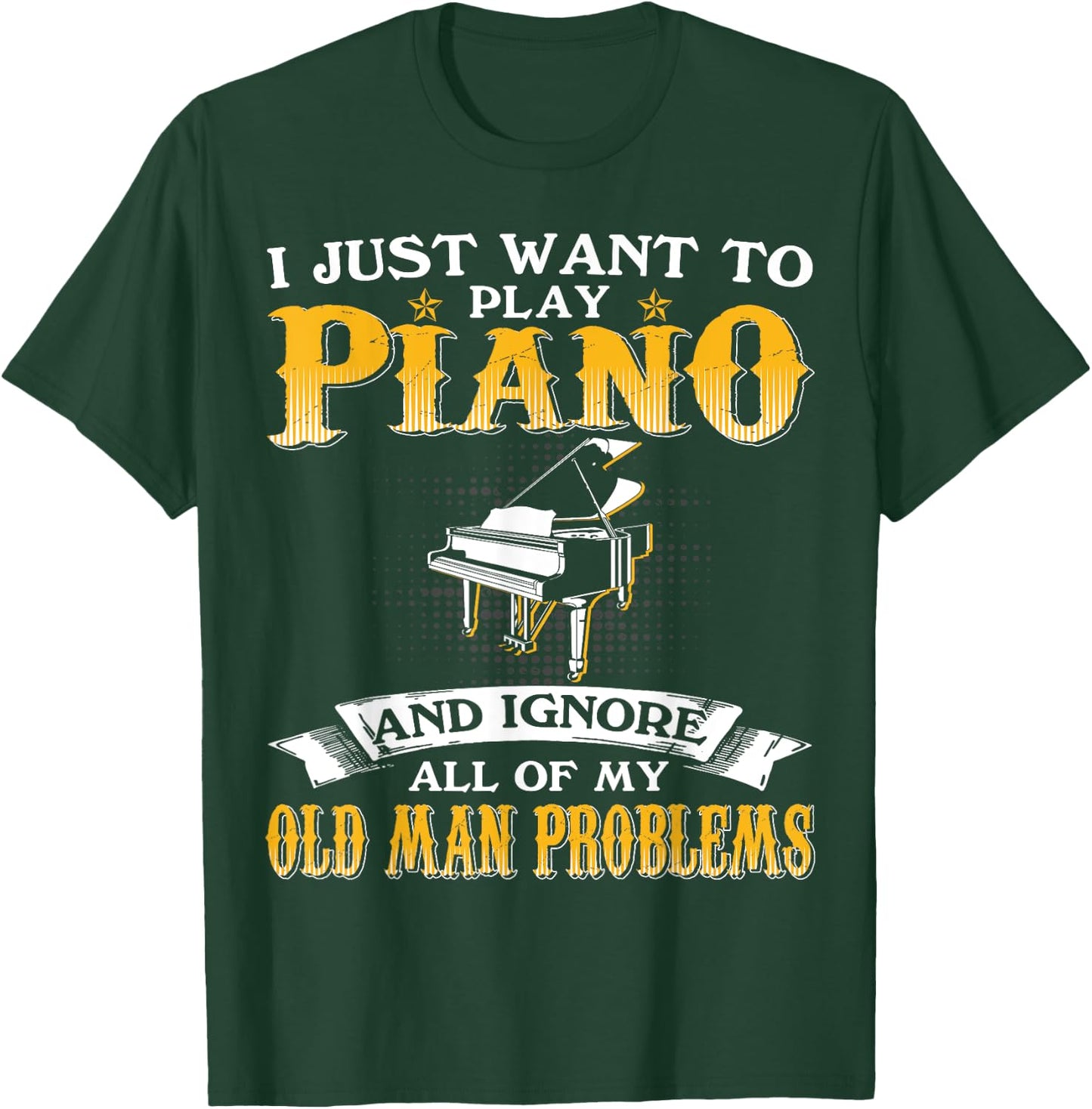 Just Want To Play Piano And Ignore Old Man Problems T-Shirt - T-Shirt | Forest