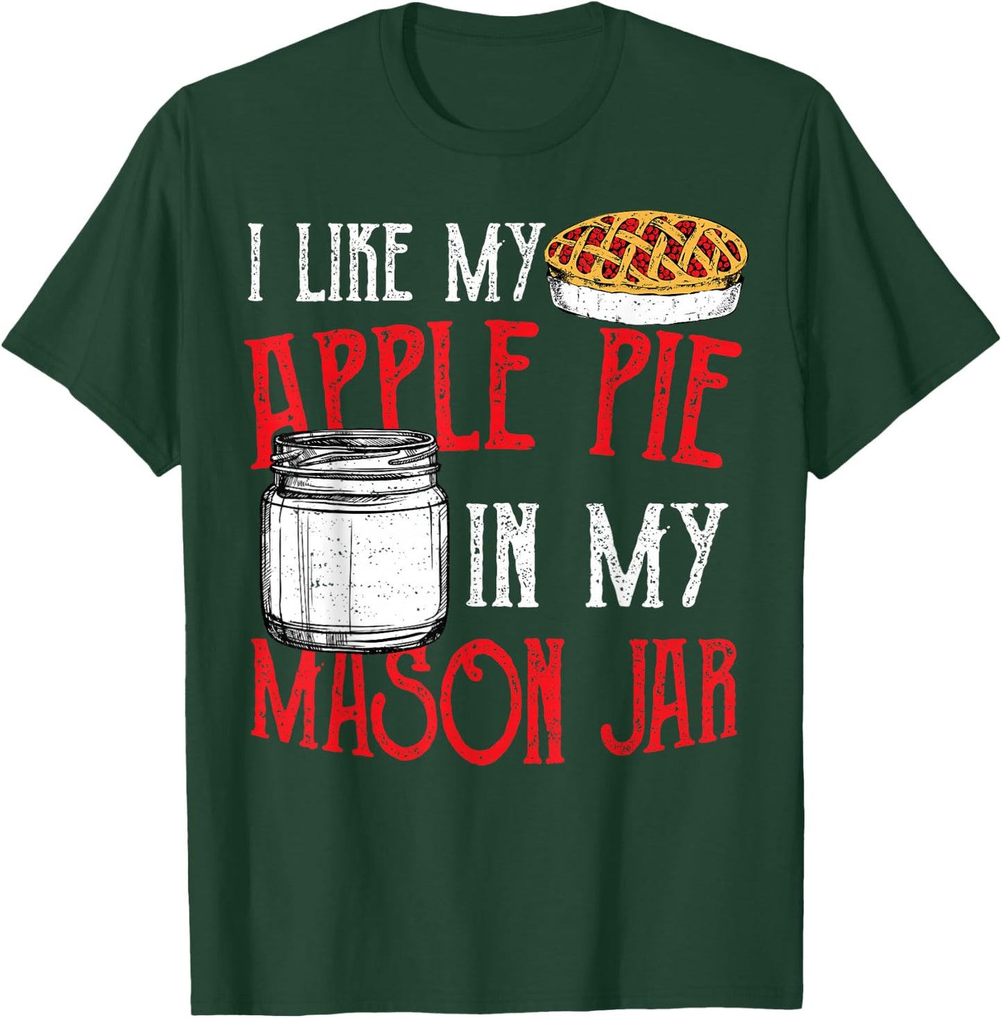 Cute Jar: I Like My Apple Pie In My Mason Jar - Pie T-Shirt - T-Shirt | Forest