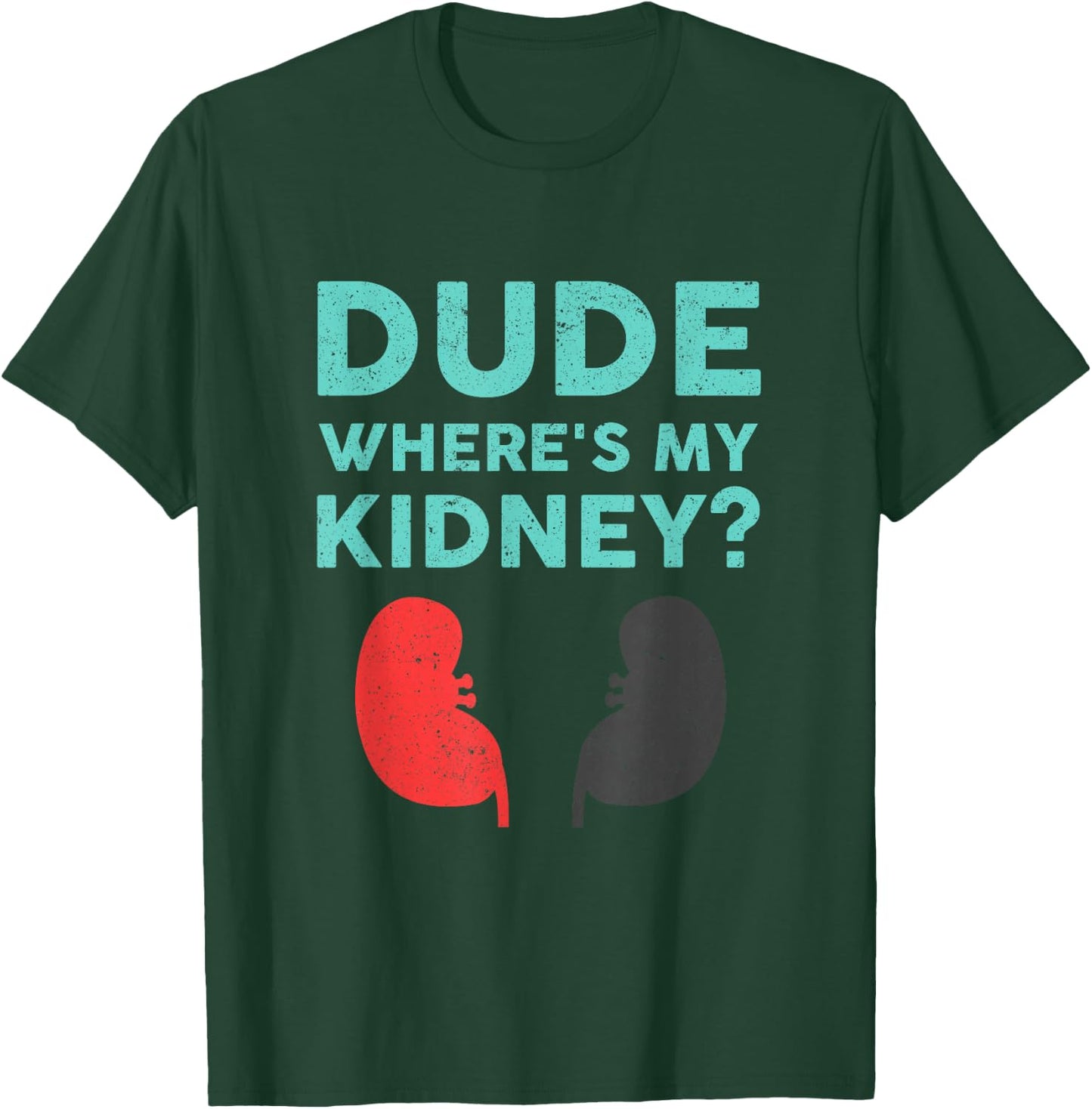 Dude Where's My Kidney Donor Transplant Get Well Soon T-Shirt - T-Shirt | Forest