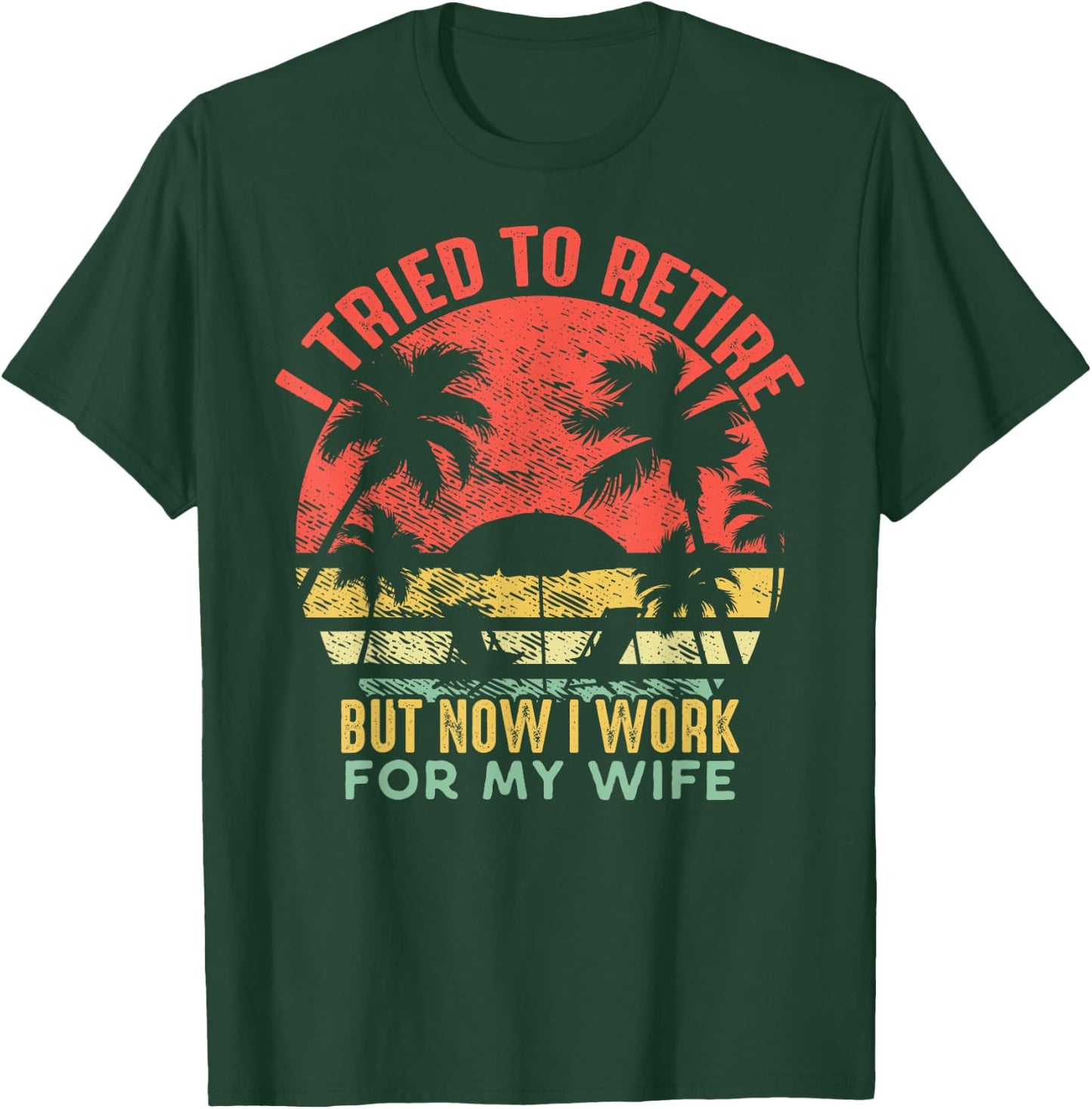 I Tried To Retire But Now I Work For My Wife - Vintage Gift T-Shirt - T-Shirt | Forest