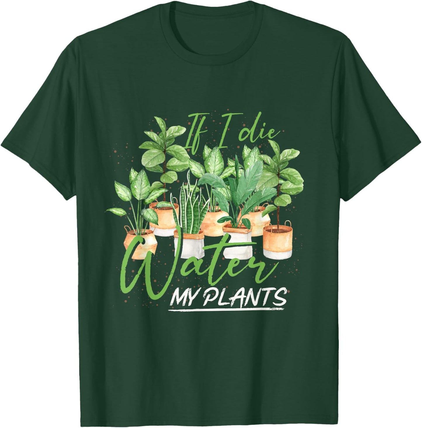 If I Die Water My Plants Gardening T-Shirt - T-Shirt | Forest