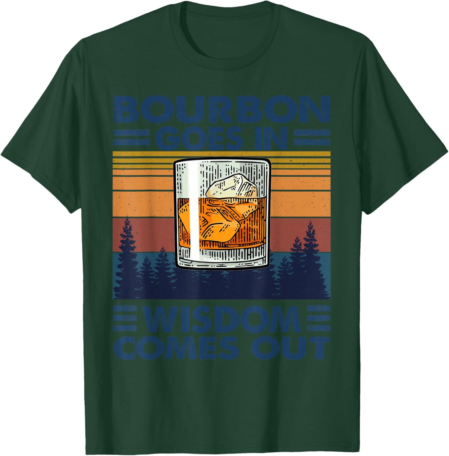 Bourbon Goes in Wisdom Comes Out Bourbon Drinking Lover Gift T-Shirt - T-Shirt | Forest