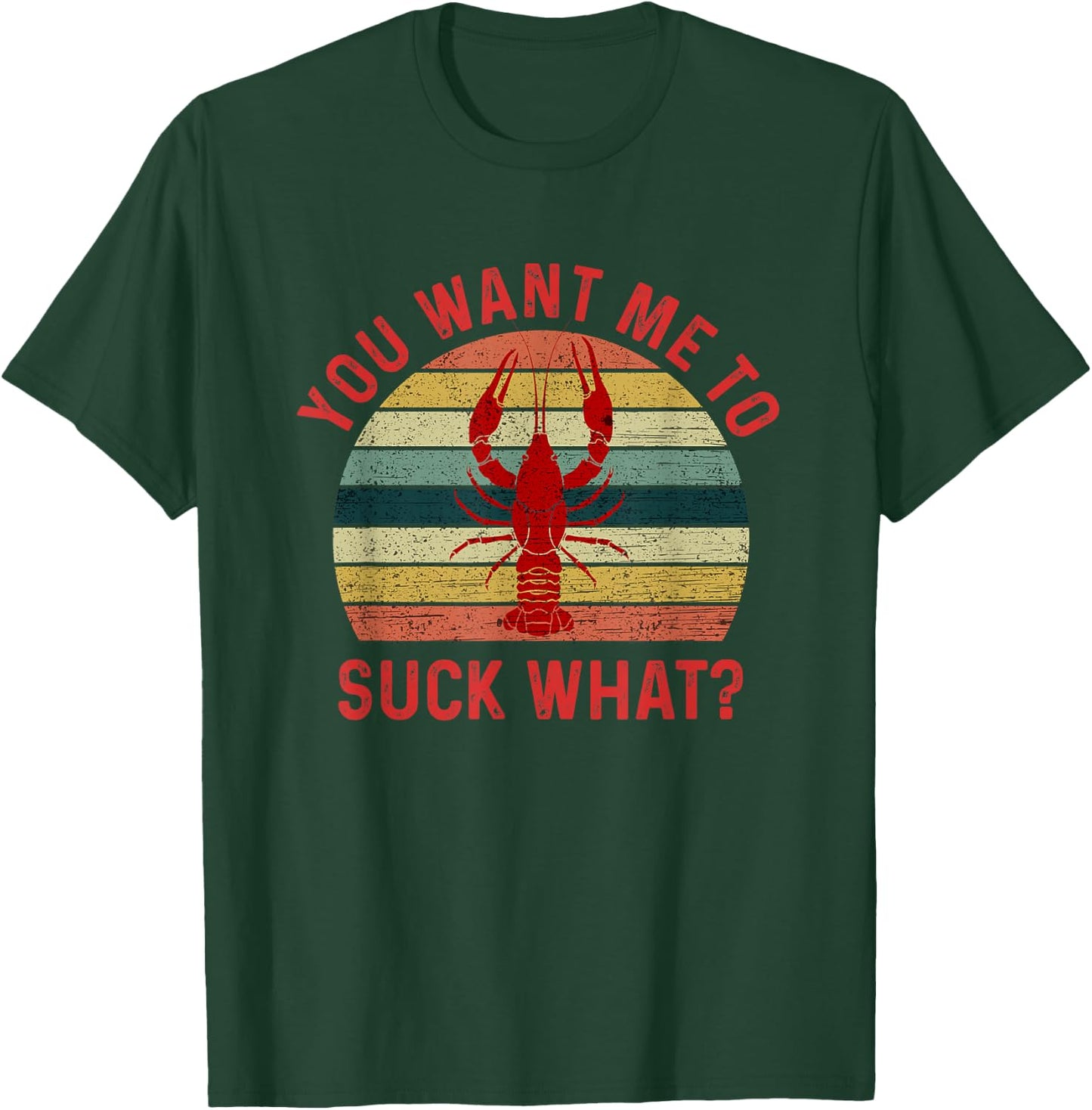 You Want Me To Suck What Crawfish Eating T-Shirt - T-Shirt | Forest