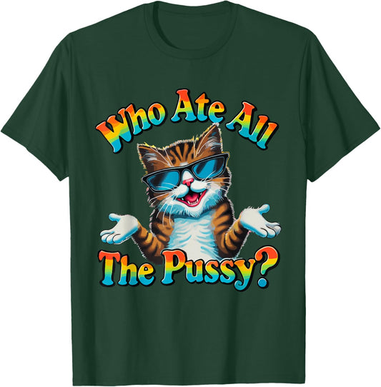 Who Ate All The Pussy ? Funny Cat Humor meow innuendo hello T-Shirt - T-Shirt | Forest