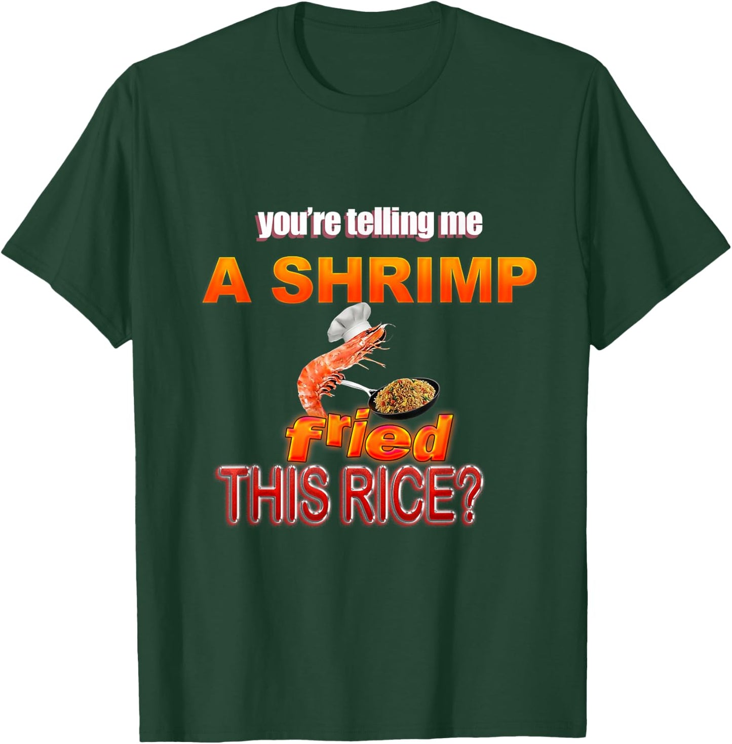 You're Telling Me A Shrimp Fried This Rice? Dank Meme T-Shirt - T-Shirt | Forest
