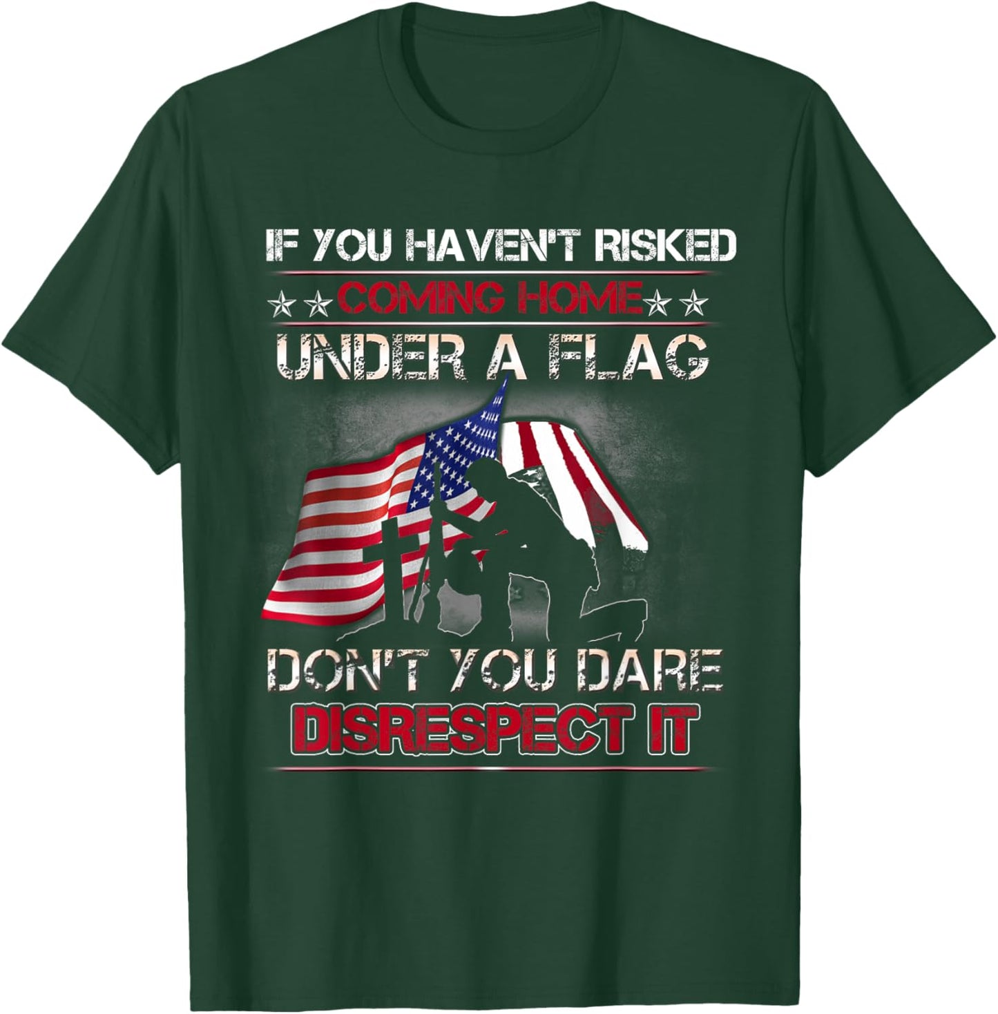 If You Haven't Risked Coming Home Under A Flag Back Memorial T-Shirt - T-Shirt | Forest