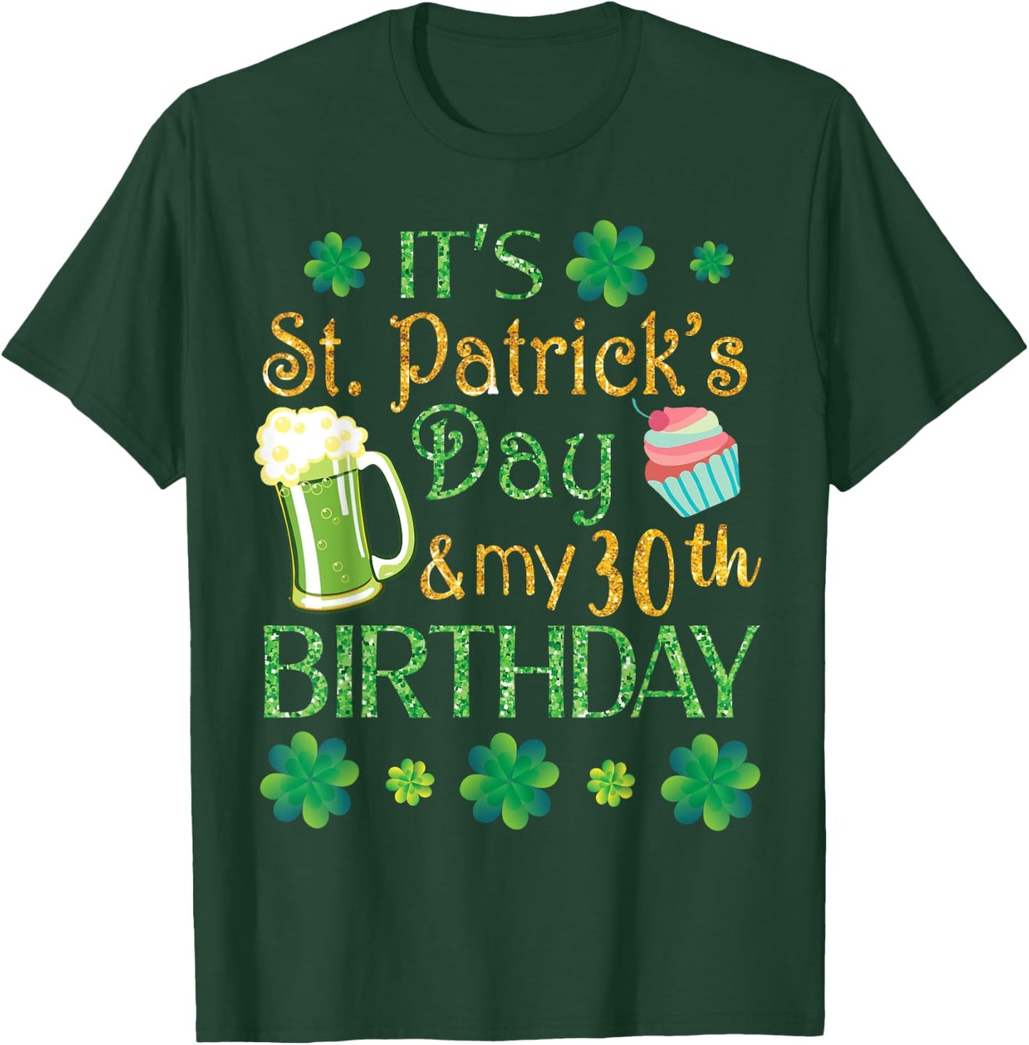 Beer Cake & Shamrocks It's St Patrick Day & My 30th Birthday T-Shirt - T-Shirt | Forest