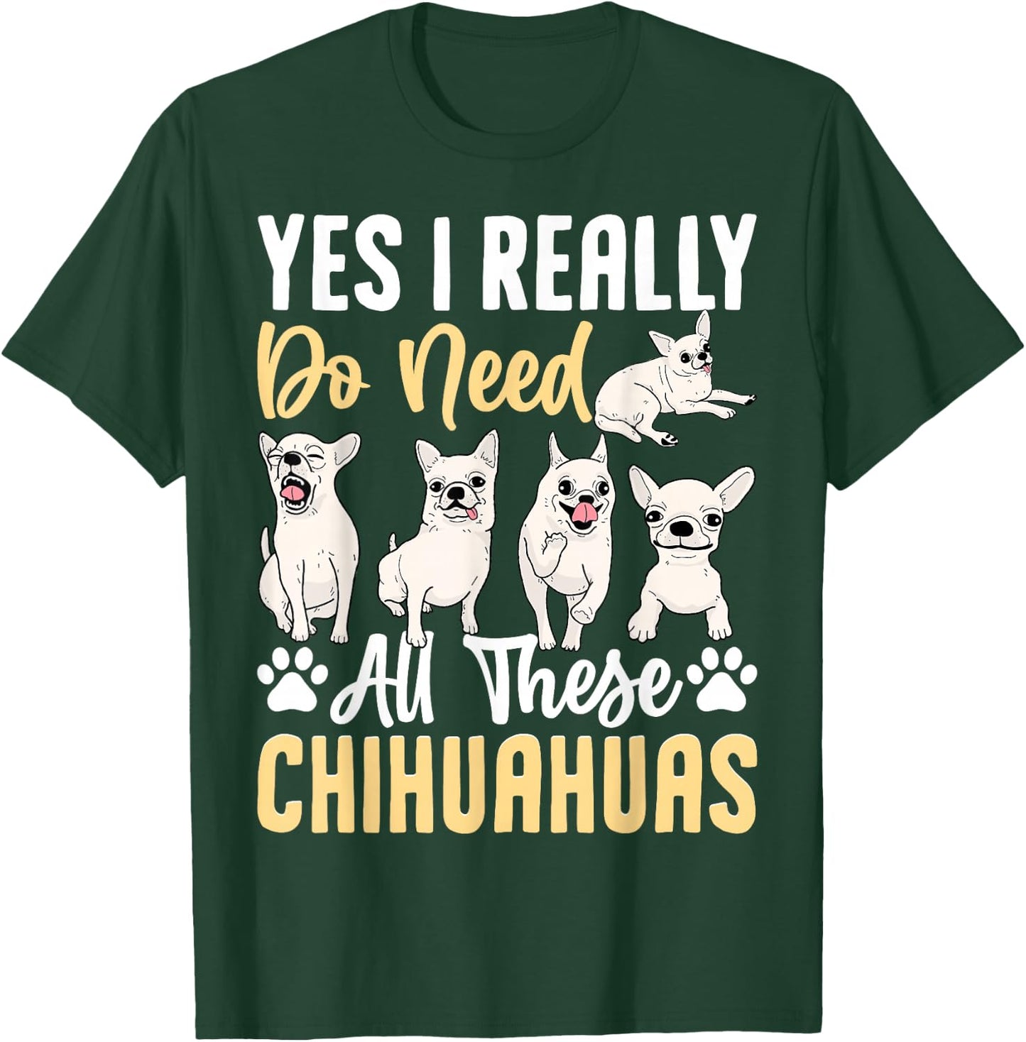 Yes I Really Do Need All These Chihuahuas T-Shirt - T-Shirt | Forest