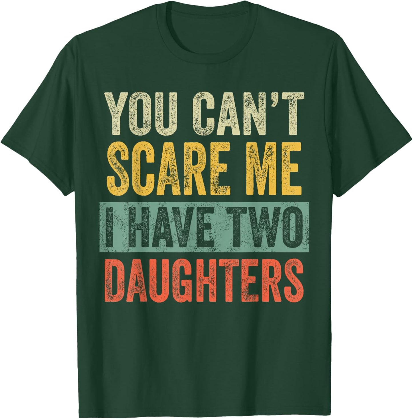 You Can't Scare Me I Have Two Daughters, Funny Dad Father T-Shirt - T-Shirt | Forest