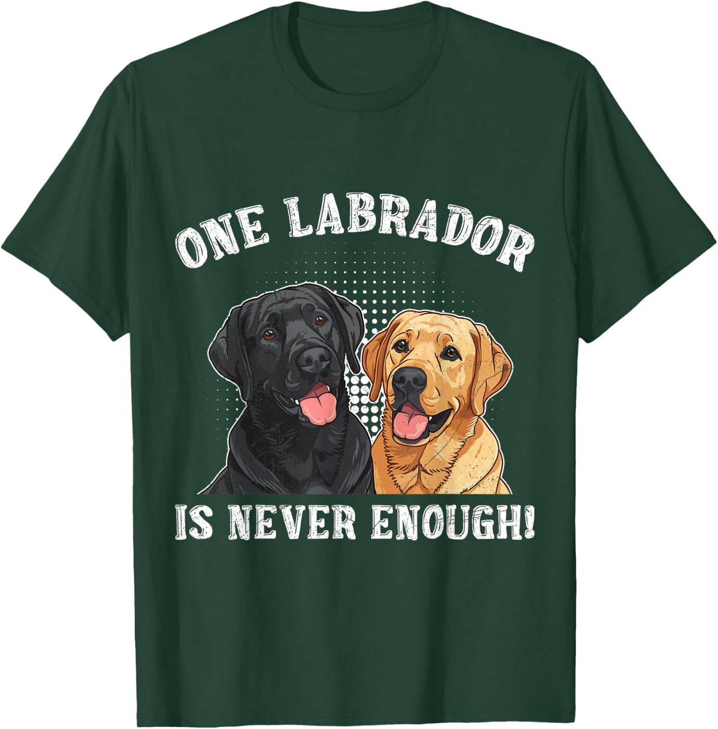 Labrador Lover ONE LABRADOR IS NEVER ENOUGH Funny T-Shirt - T-Shirt | Forest