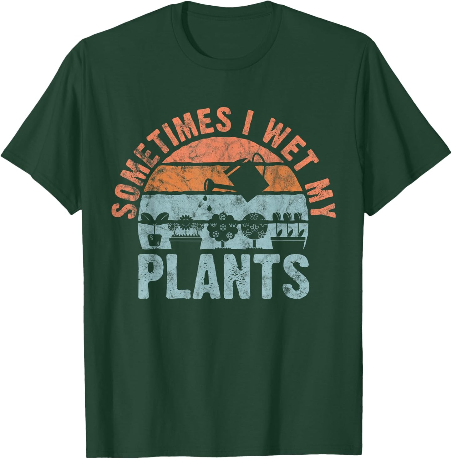 Sometimes I Wet My Plants for gardeners, or planters T-Shirt - T-Shirt | Forest