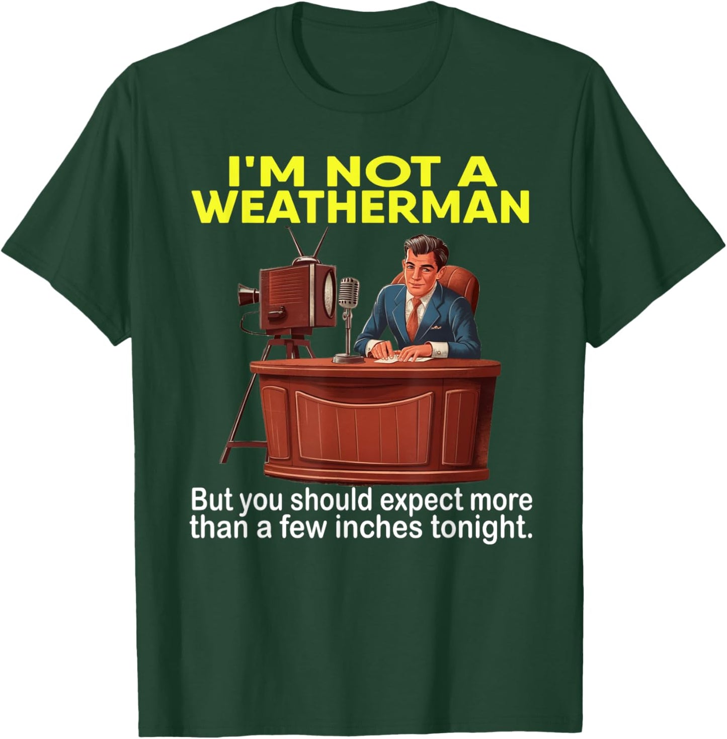 I'm Not Weatherman But You Should Expect A Few Inches Funny T-Shirt - T-Shirt | Forest