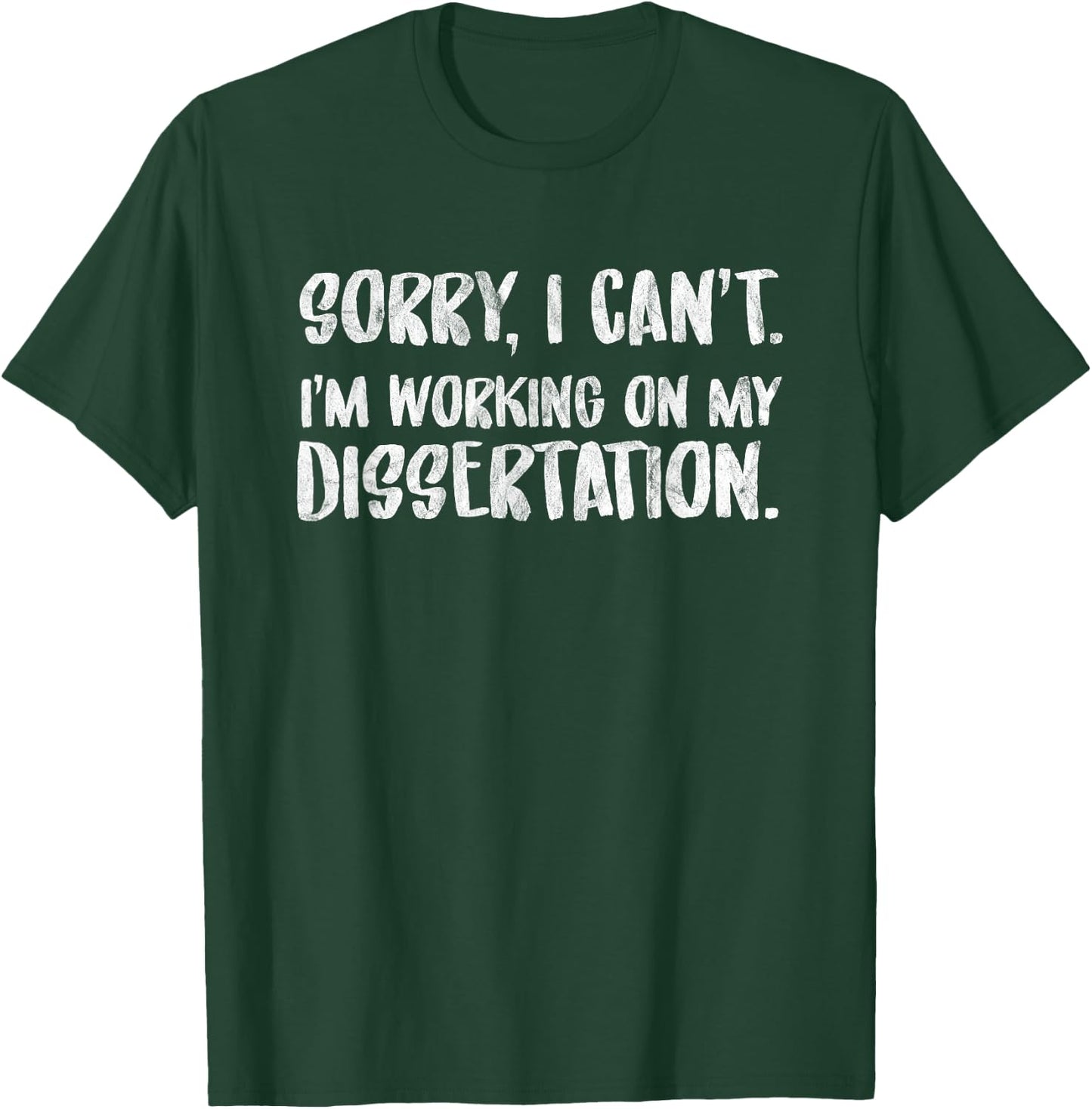Sorry I Can't I'm Working On My Dissertation Grad Student T-Shirt - T-Shirt | Forest
