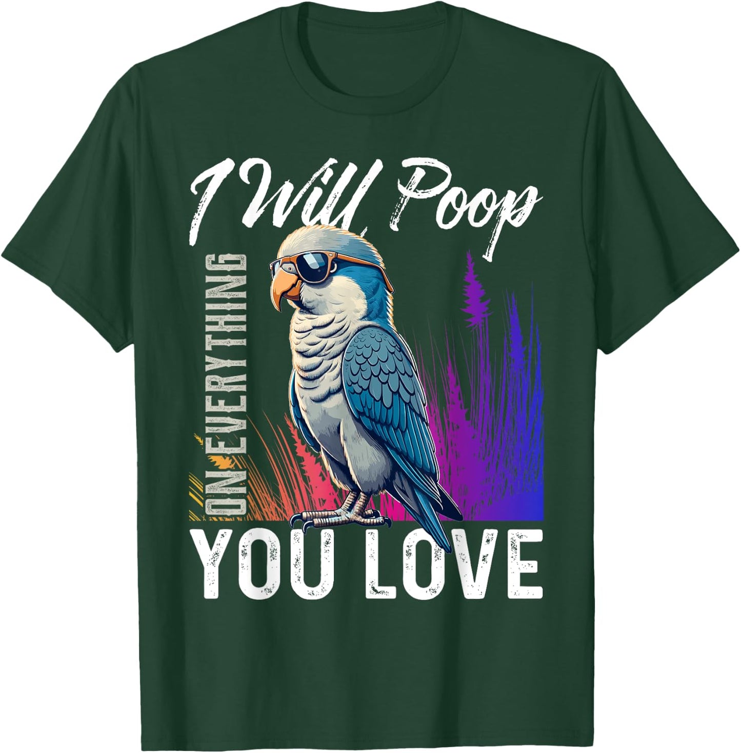 I Will Poop on Everything You Love Blue Quaker Parrot T-Shirt - T-Shirt | Forest
