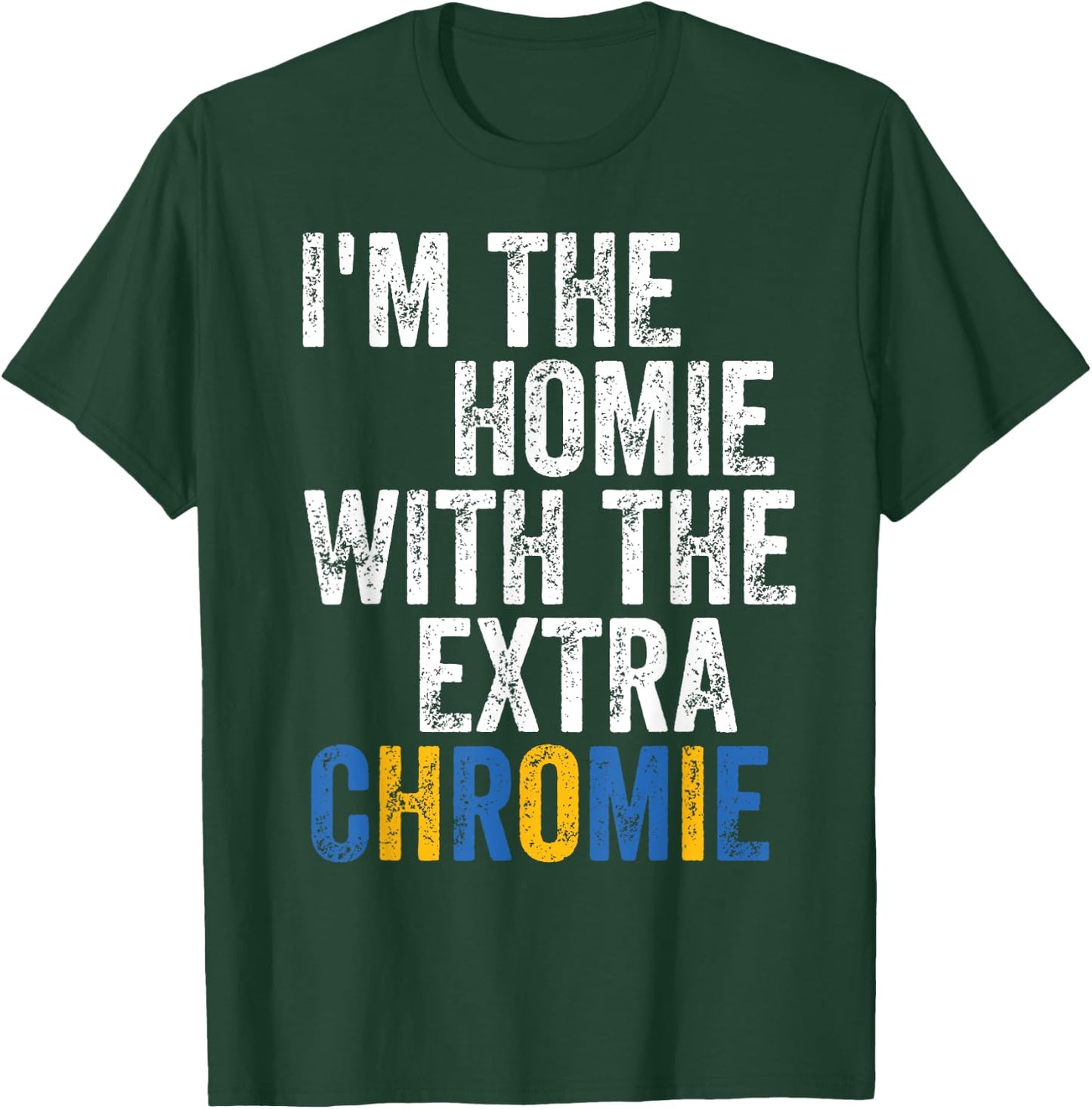 I'm The Homie With The Extra Chromie Down Syndrome Awarness T-Shirt - T-Shirt | Forest