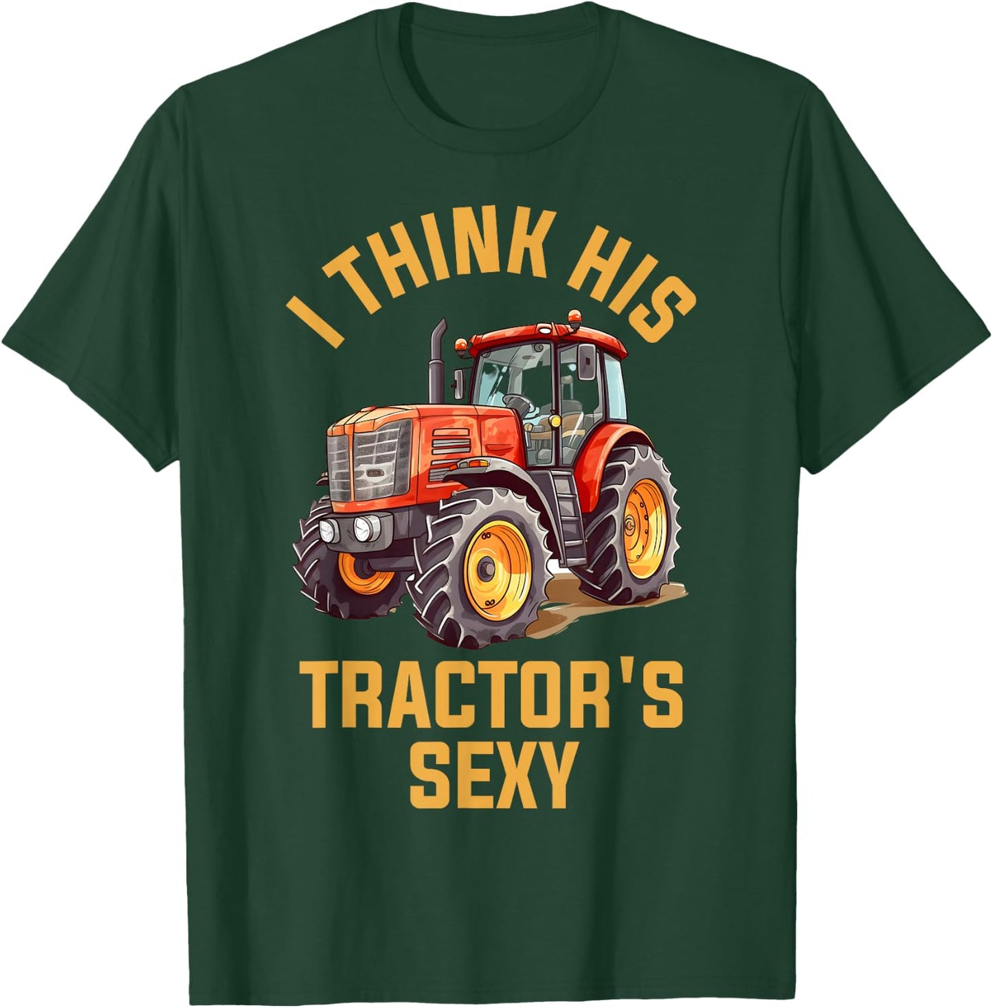 I Think His Tractors Sexy T-Shirt - T-Shirt | Forest