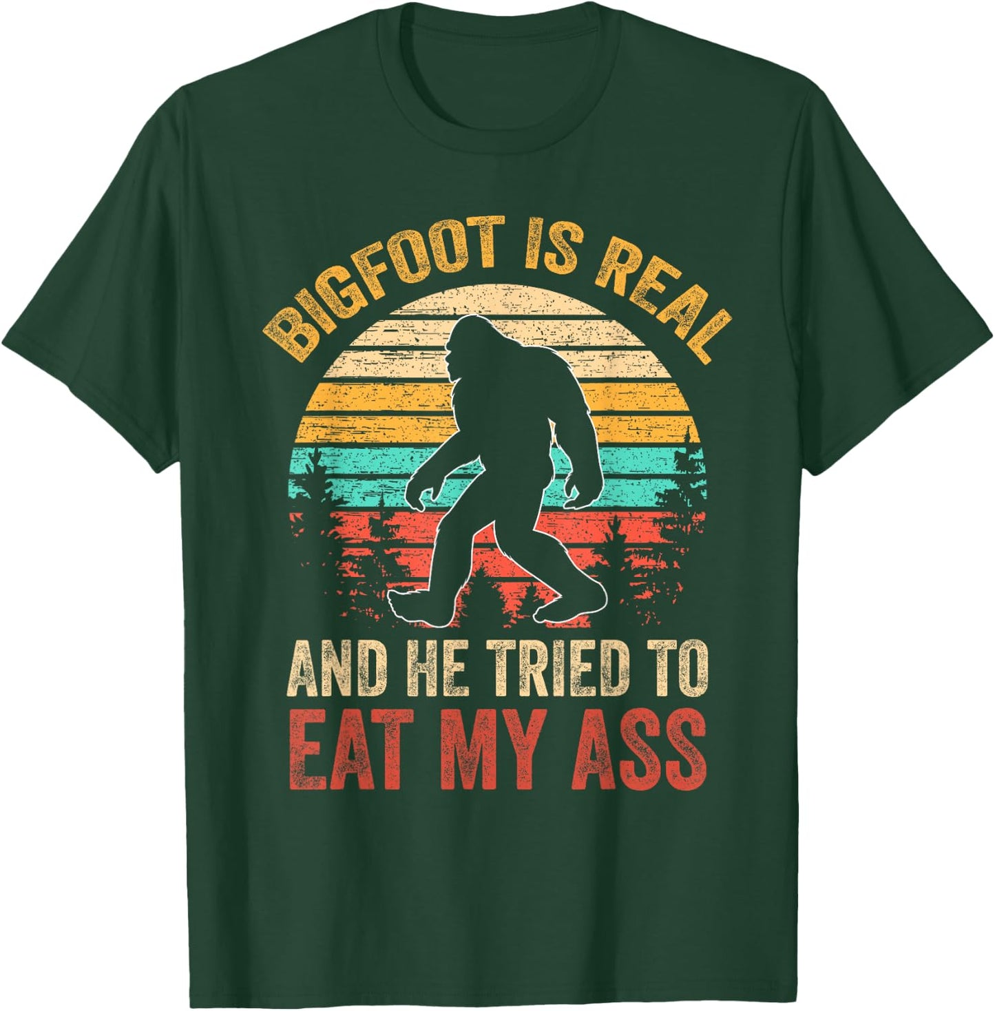 Bigfoot is Real and He Tried to Eat My Ass Funny Sasquatch Small T-Shirt - T-Shirt | Forest