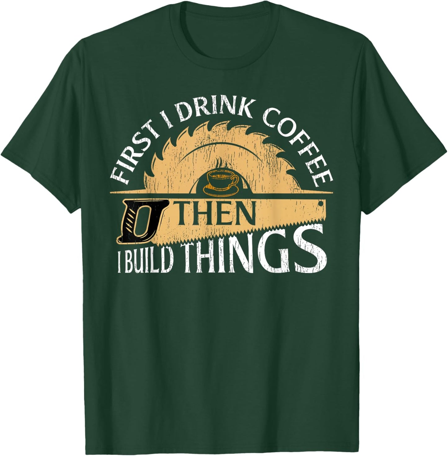 Funny Woodworker First I Drink Coffee Then I Build Things T-Shirt - T-Shirt | Forest