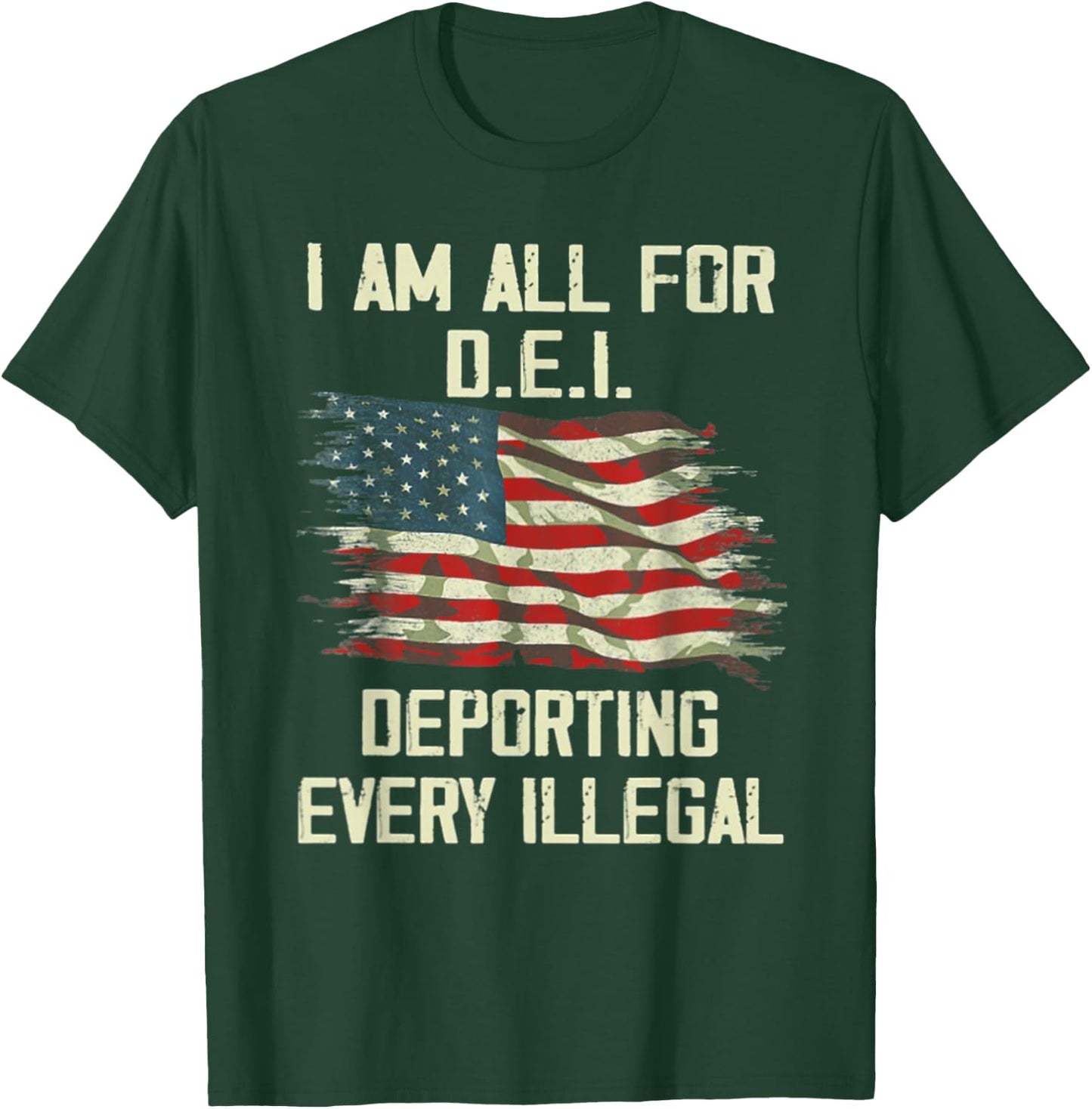 I Am All FOr DEI Deporting Every Illegal T-Shirt - T-Shirt | Forest