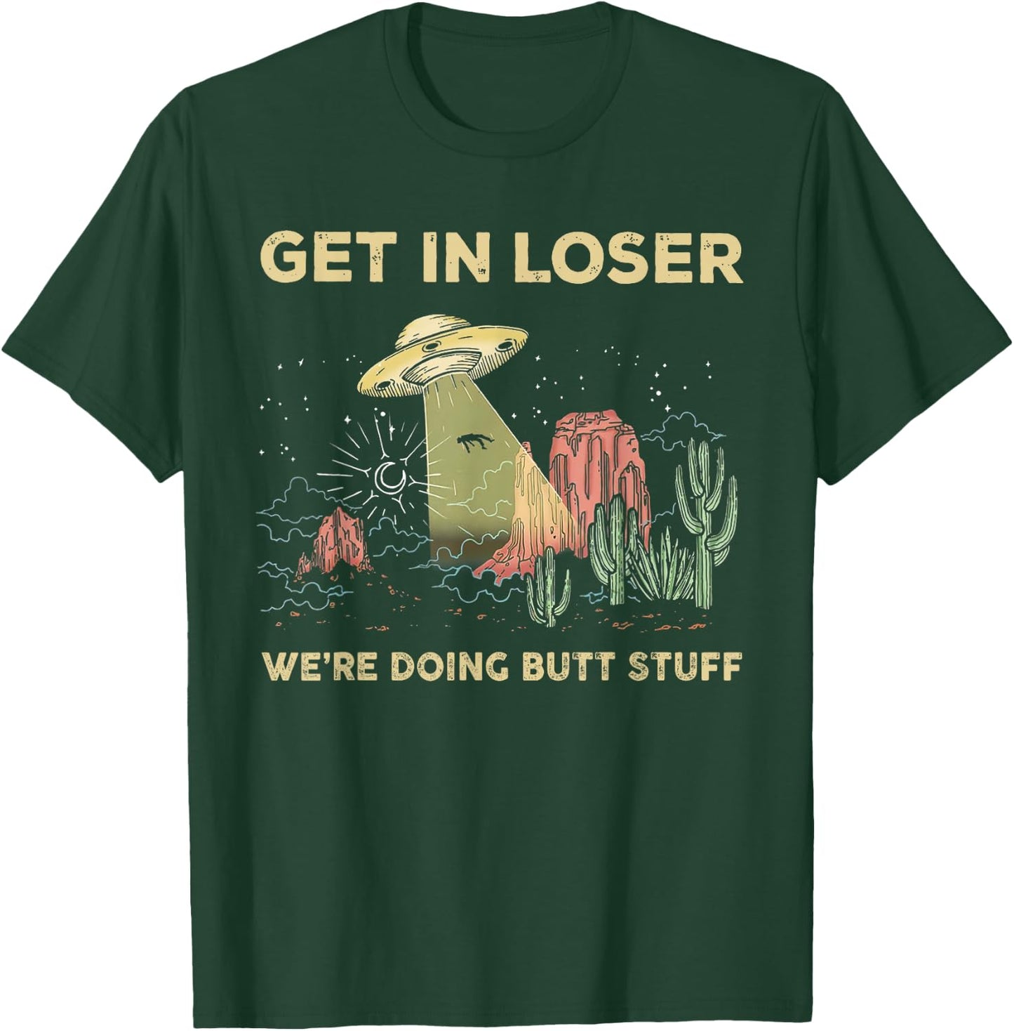 Get in loser we're doing butt stuff alien ufo funny alien T-Shirt - T-Shirt | Forest