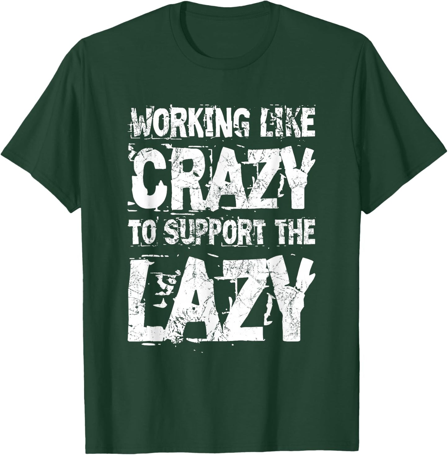 Working Like Crazy to Support The Lazy - Funny Hard Worker T-Shirt - T-Shirt | Forest