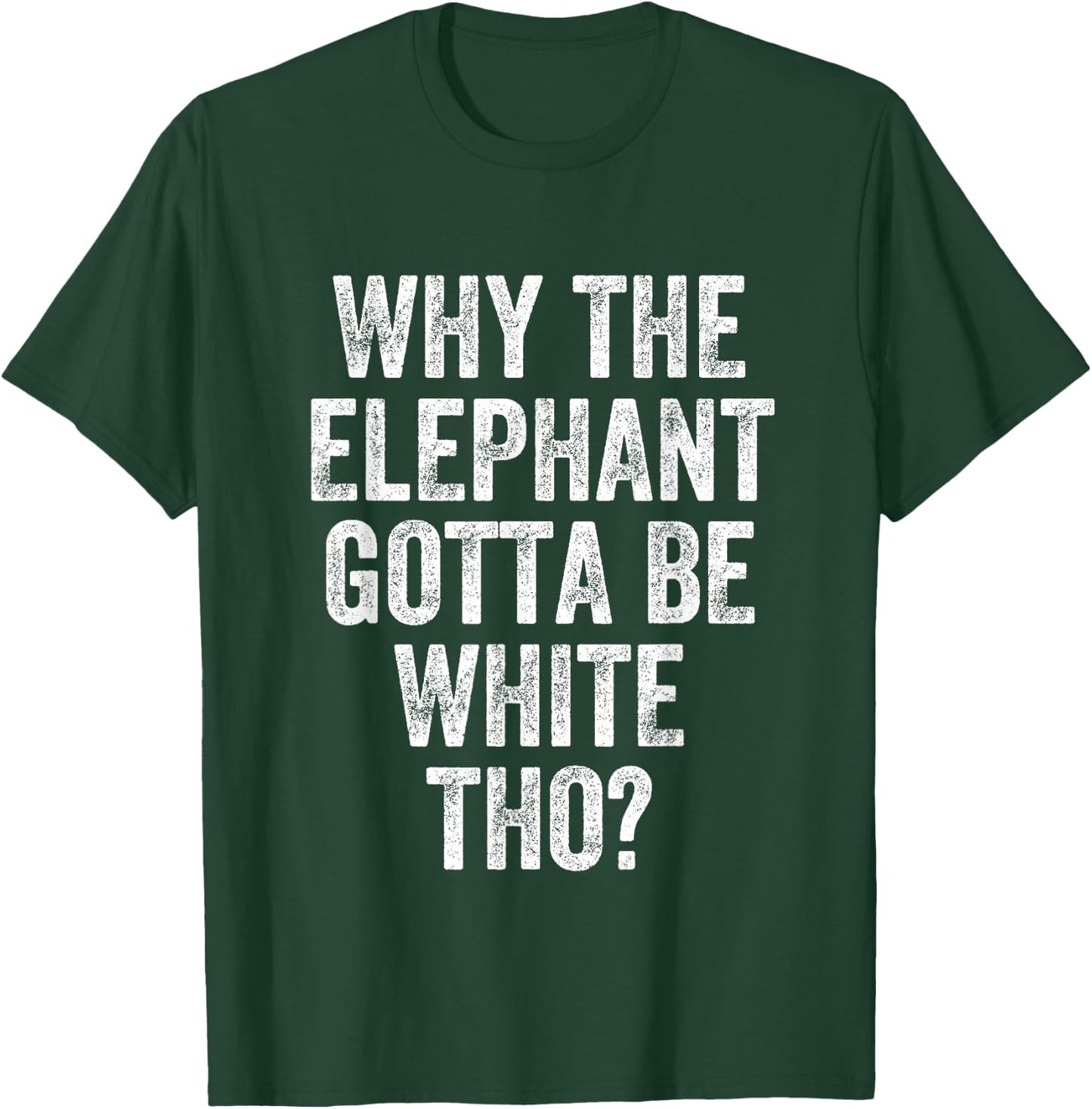 Why The Elephant Gotta Be White T-Shirt - T-Shirt | Forest