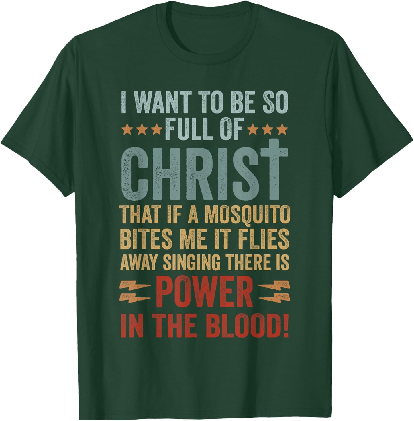 I Want To Be So Full Of Christ That If A Mosquito Bites Me T-Shirt - T-Shirt | Forest