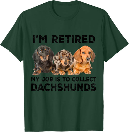 I'm Retired My Job Is To Collect Dachshunds Funny Dog Lovers T-Shirt - T-Shirt | Forest