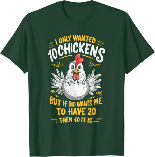 I Only Wanted 10 Chickens But if God Wants Me to Have 20 T-Shirt - T-Shirt | Forest