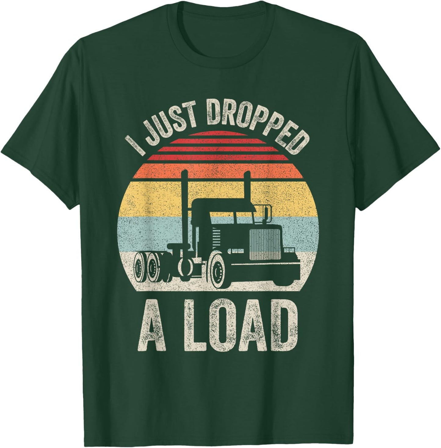 Retro I Just Dropped A Load Shirt Truck Lorry Drivers Gift T-Shirt - T-Shirt | Forest