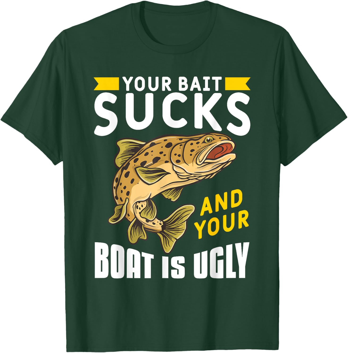 Your Bait Sucks And Your Boat Is Ugly T-Shirt - T-Shirt | Forest