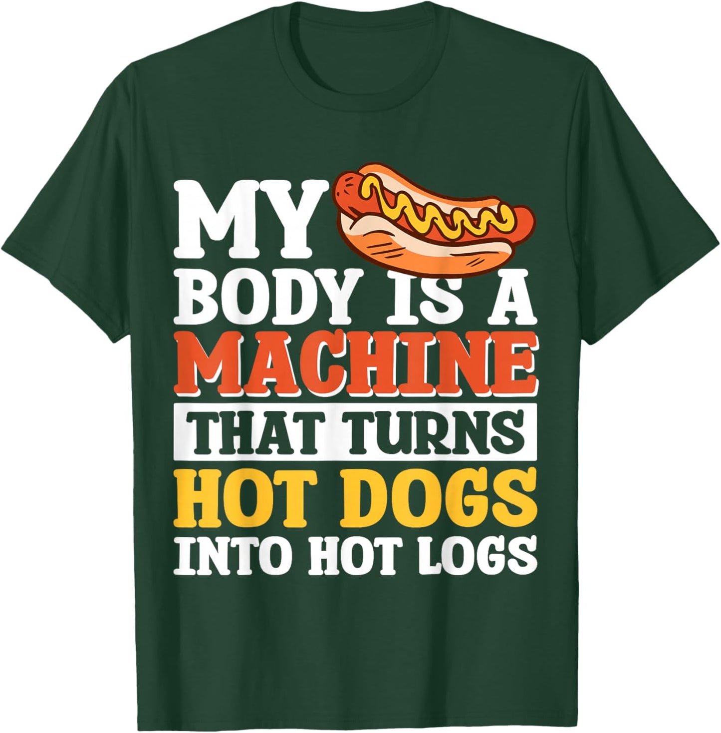 My Body Is A Machine That Turns Hot Dogs Into Hot Logs T-Shirt - T-Shirt | Forest