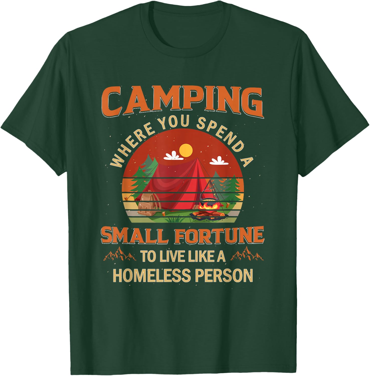 Camping Spend A Small Fortune To live Like A Homeless Person T-Shirt - T-Shirt | Forest
