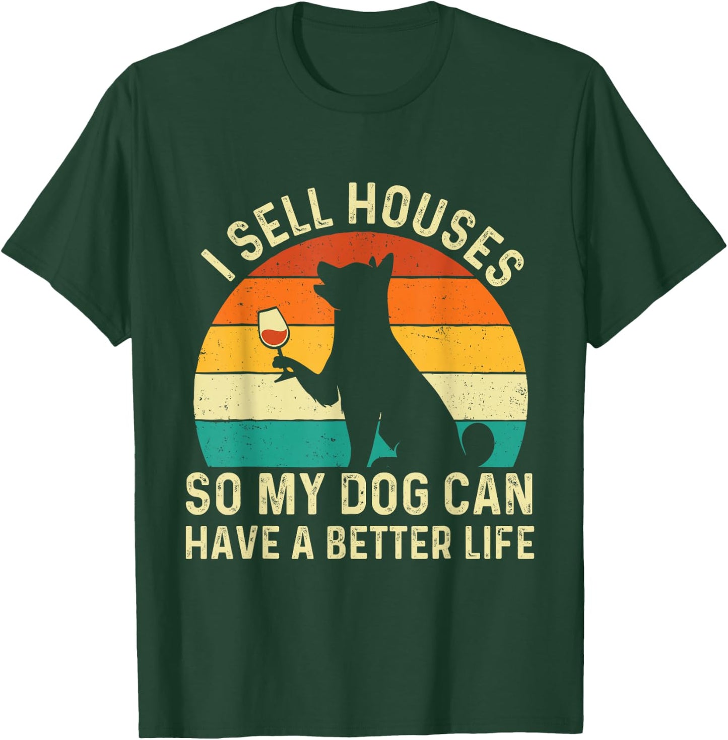 I Sell Houses So My Dog Can Have A Better Life - Real Estate T-Shirt - T-Shirt | Forest