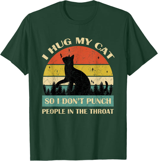 I Hug My Cat So I Don't Punch People In The Throat Funny Women T-Shirt - T-Shirt | Forest