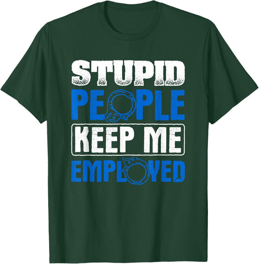 Stupid People Keep Me Employed Police Officer T-Shirt - T-Shirt | Forest