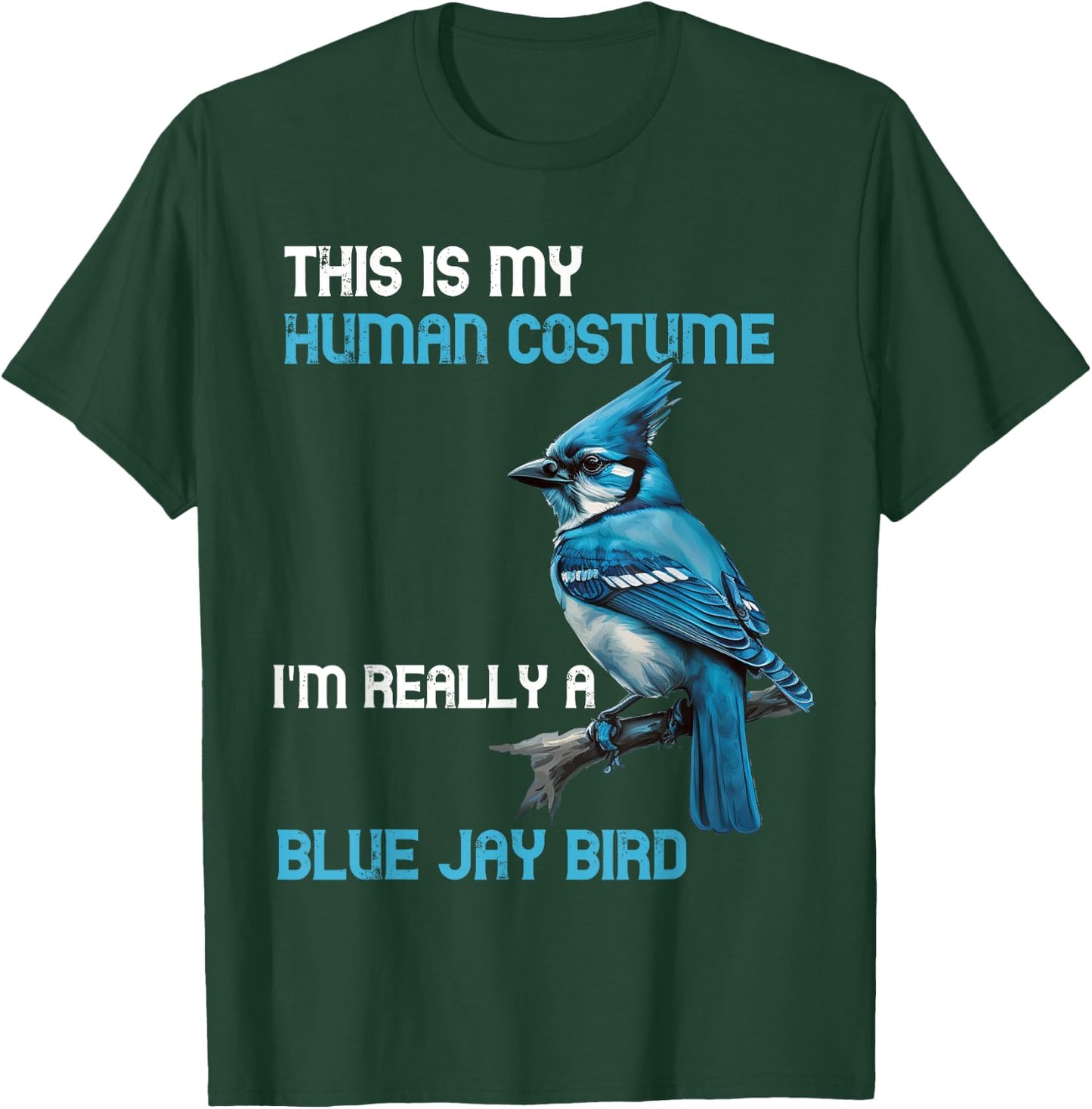 This Is My Human Costume I'm Really A Blue Jay Bird Animal T-Shirt - T-Shirt | Forest