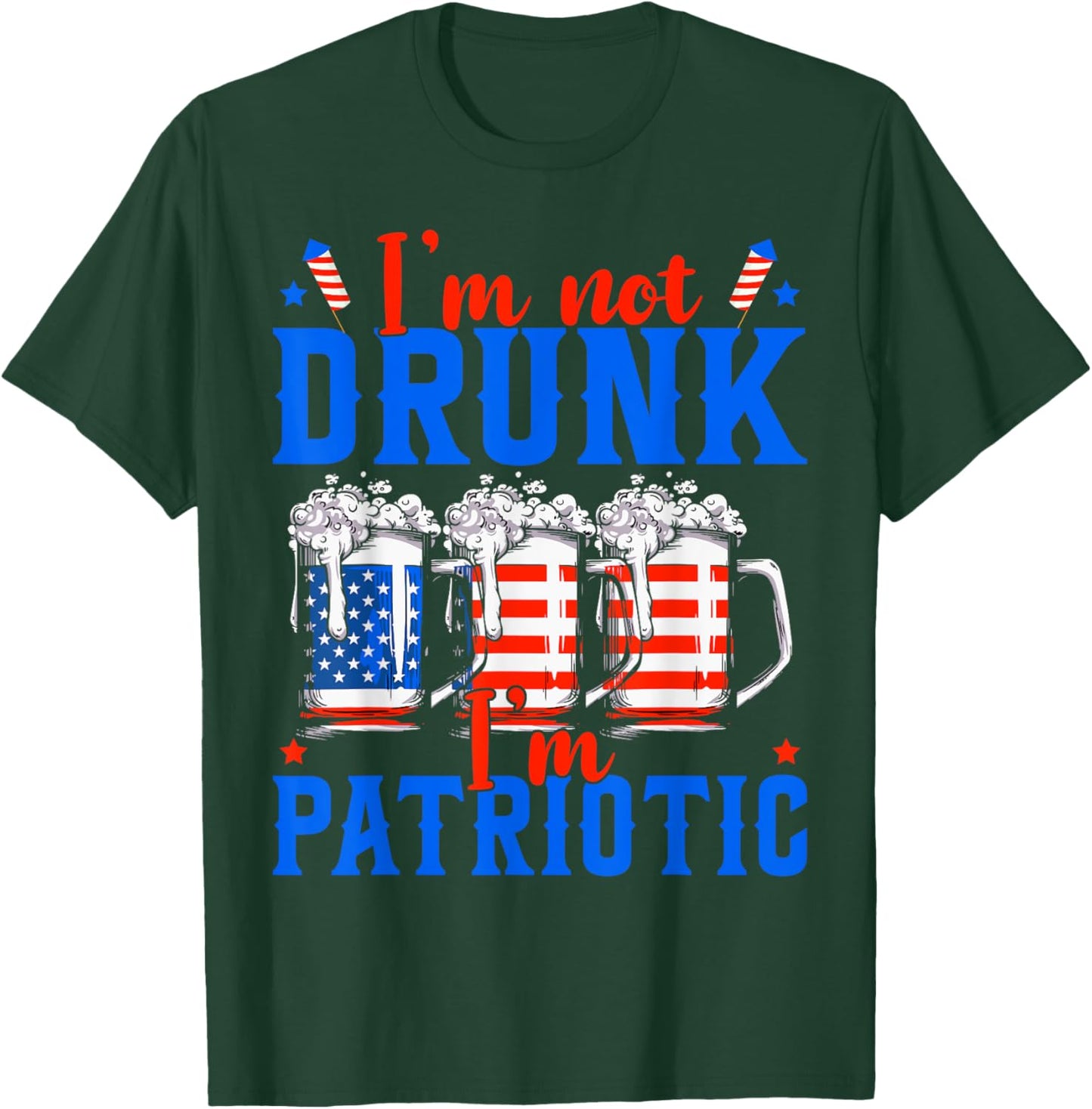 I'm Not Drunk I'm Patriotic Funny American 4th Of July Men T-Shirt - T-Shirt | Forest